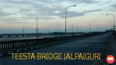 Teesta Bridge Near Jalpaiguri Youtube