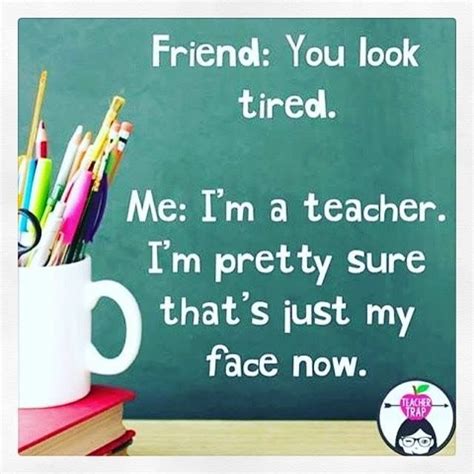 You Look Tired Teacher Encouragement Teacher Quotes Funny Teacher
