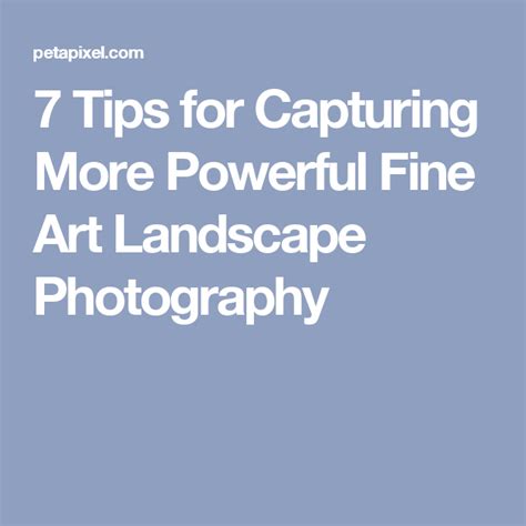 7 Tips For Capturing More Powerful Fine Art Landscape Photography