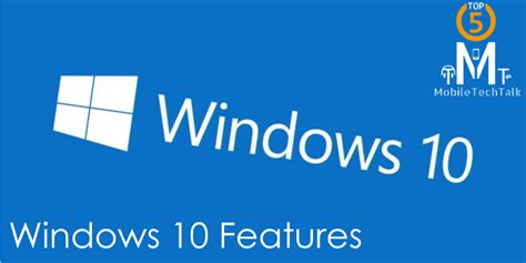 Top 5 Windows 10 Features Mobiletechtalk