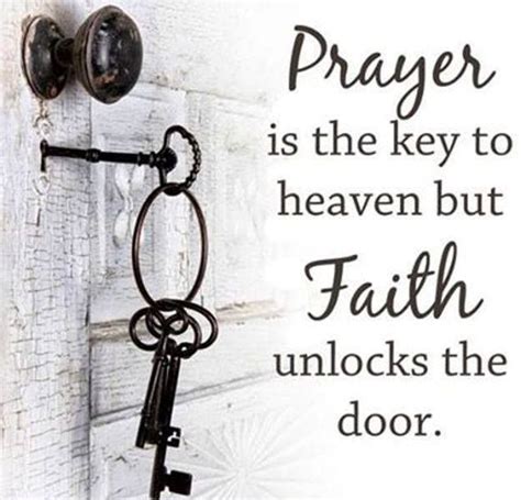 Prayer Is The Key To Heaven But Faith Unlocks The Door Pictures Photos