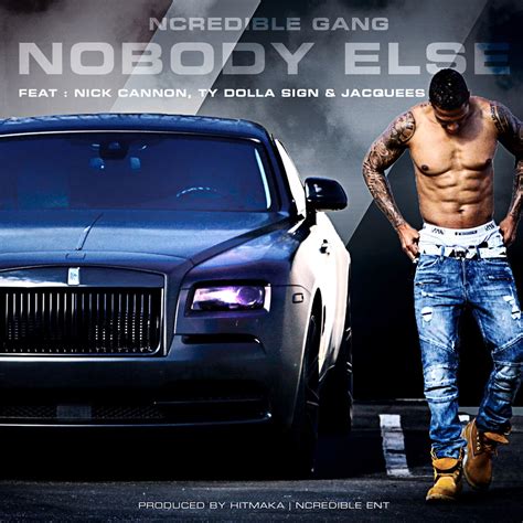 New Music Ncredible Gang Nobody Else Feat Nick Cannon Ty Dolla