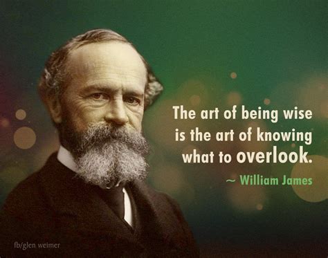 William James Quote The Art Of Being Wise Is The Art Of Knowing What