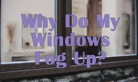 Why Do My House Windows Fog Up Blair Window And Doors Inc