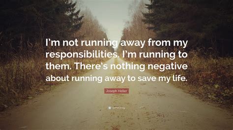 Joseph Heller Quote “i’m Not Running Away From My Responsibilities I’m Running To Them There