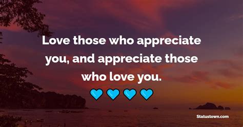 Love Those Who Appreciate You And Appreciate Those Who Love You