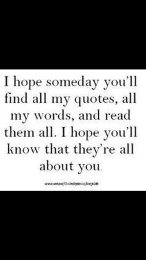 I Hope Someday Youll Find All My Quotes All My Words And Read Them Al