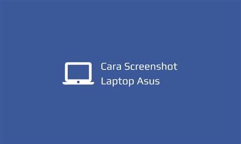 Cara Screenshot Laptop Asus Online Dan Offline Lengkap