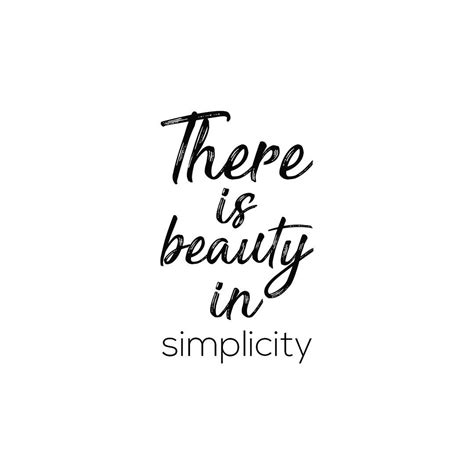 There Us Beauty In Simplicity Simple Beauty Quotes Beauty Quotes