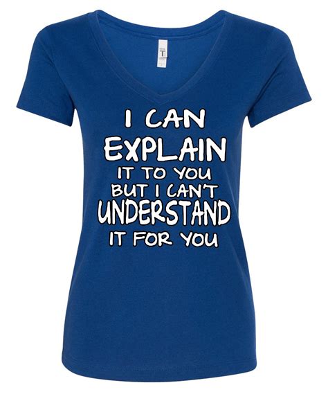 I Can Explain It To You Womens V Neck T Shirt Funny College Humor Geek