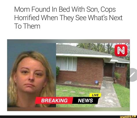 mom found in bed with son cops horrified when they see what s next to them breaking i news ifunny