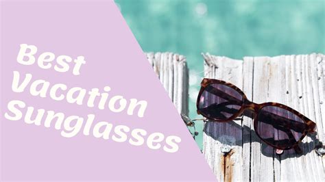 Vacation Sunglasses Best Sunglasses For The Beach Youtube