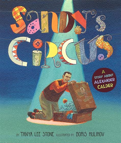 Sandy S Circus A Story About Alexander Calder Stone Tanya Lee Kulikov Boris 9780670062683