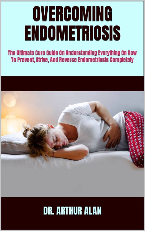 Overcoming Endometriosis The Ultimate Cure Guide On Understanding Everything On How To Prevent