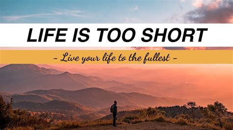 Life Is Too Short Live Your Life To The Fullest Youtube