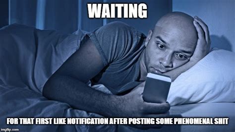 Image Tagged In Social Media Waiting Still Waiting Posting In Bed Anticipation Imgflip