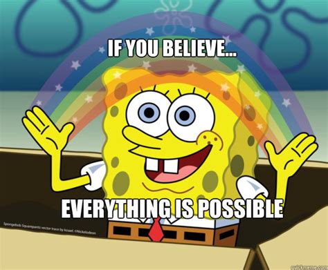 If You Believe Everything Is Possible Spongebob Imagination
