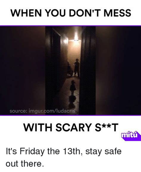 when you don t mess source imgurcomludacris with scary s t mitu it s friday the 13th stay safe