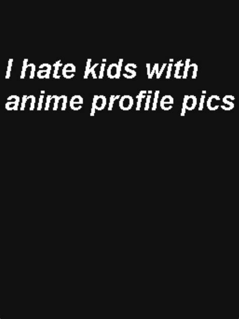 I Hate Kids With Anime Profile Pictures T Shirt By Tonybigmuscles