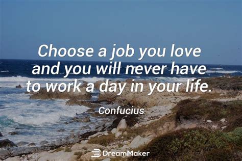 Choose A Job You Love And You Will Never Have To Work A Day In Your