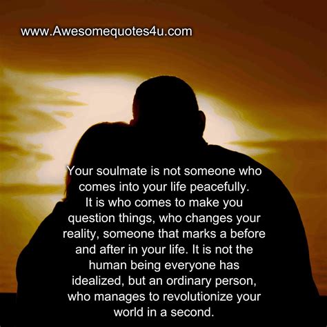 Awesome Quotes Your Soulmate Is Not Someone Who Comes Into Your Life