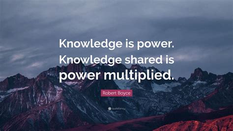 Robert Boyce Quote Knowledge Is Power Knowledge Shared Is Power