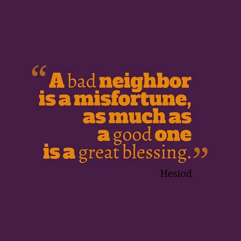 A Bad Neighbor Is A Misfortune As Much As A Good One Is A Great Blessing Bad Neighbors