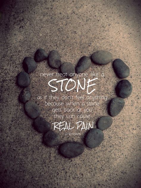 Never Treat Anyone Like A Stone As If They Dont Feel Anything Because