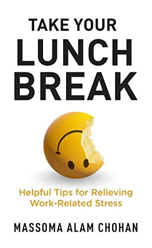 Take Your Lunch Break Helpful Tips For Relieving Work Related Stress Ebook Chohan Massoma