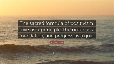 Auguste Comte Quote “the Sacred Formula Of Positivism Love As A