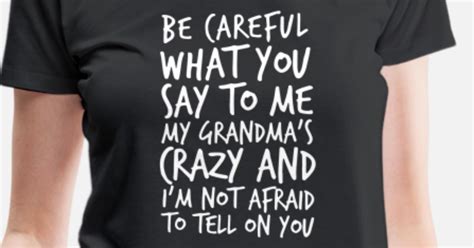 Be Careful What You Say To Me My Grandma Crazy Womens Premium T Shirt