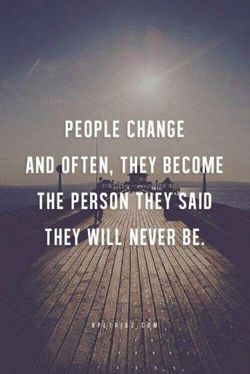 People Change And Often They Become The Person They Said They Will
