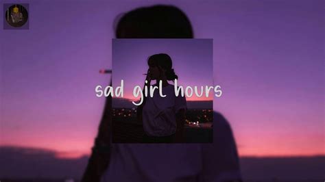 Sad Girl Hours Sad Songs To Get You In Your Feels Youtube