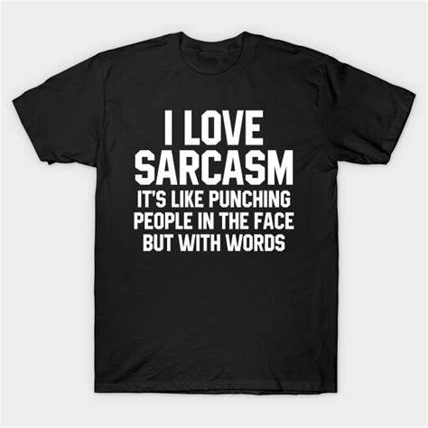 i love sarcasm it s like punching people in the face but with words sarcasm t shirt teepublic