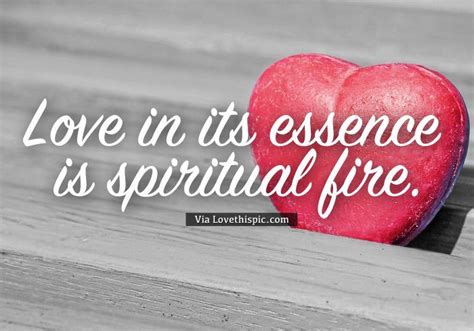 Love In Its Essence Is Spiritual Fire Love Love Quotes Quotes Quote