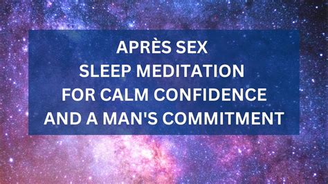 Apres Sex Sleep Meditation For Calm Confidence And Your Man S Commitment Youtube