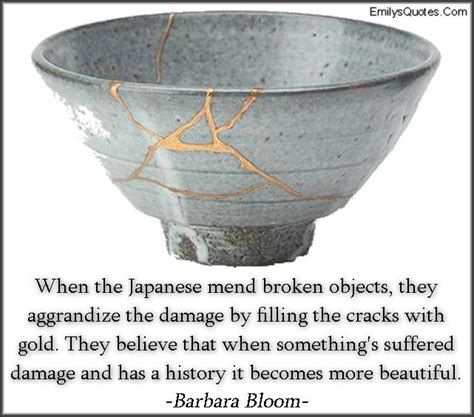 When The Japanese Mend Broken Objects They Aggrandize The Damage By