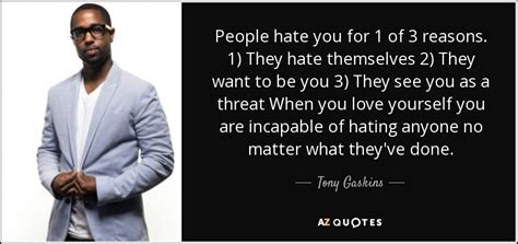 Tony Gaskins Quote People Hate You For 1 Of 3 Reasons 1 They