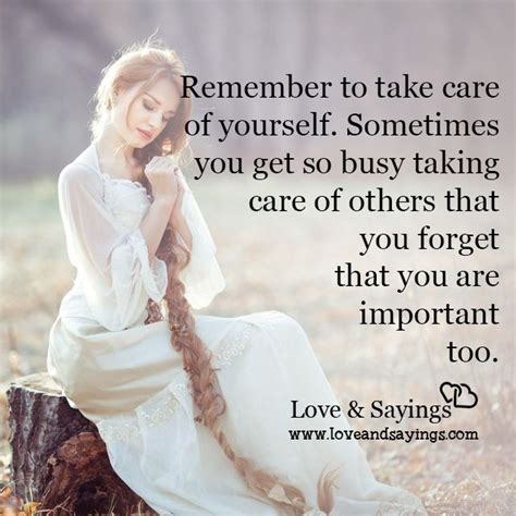 Sometimes You Get So Busy Taking Care Of Others Care About You Quotes