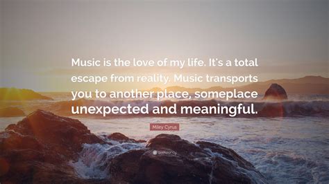 Check spelling or type a new query. Miley Cyrus Quote: "Music is the love of my life. It's a ...