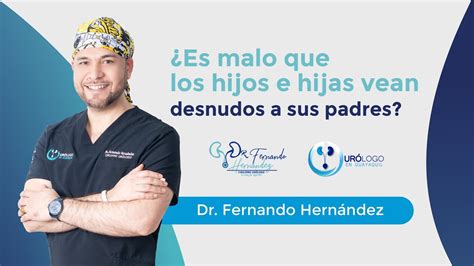Es malo que los hijos e hijas vean desnudos a sus padres Urólogo Dr Fernando Hernández YouTube