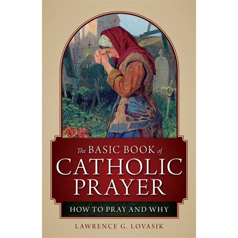The Basic Book Of Catholic Prayer How To Pray And Why The Catholic