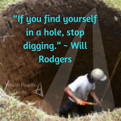 If You Find Yourself In A Hole Stop Digging ~ Will Rodgers Health