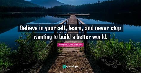 Believe In Yourself Learn And Never Stop Wanting To Build A Better W
