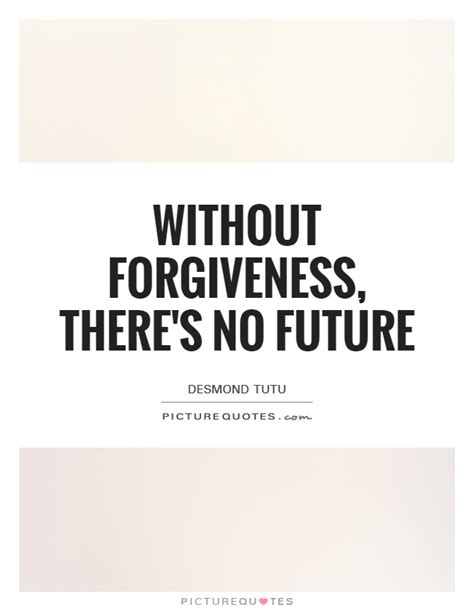 Without Forgiveness Theres No Future Picture Quotes