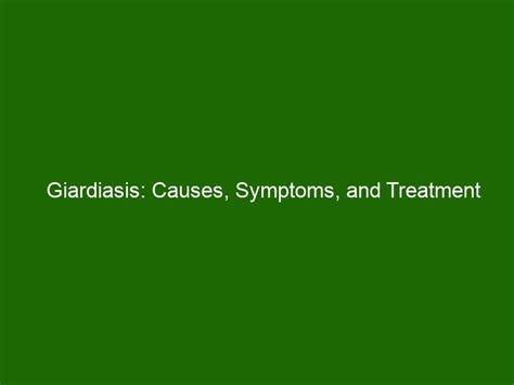 Giardiasis Causes Symptoms And Treatment Options Health And Beauty