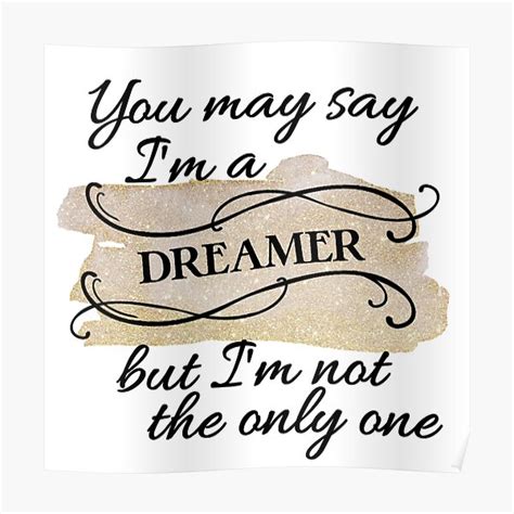 You May Say Im A Dreamer Posters Redbubble