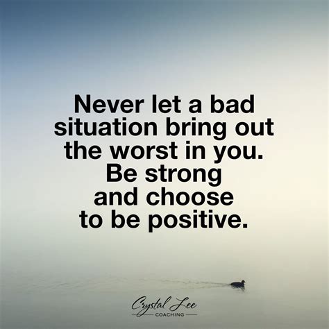 never let a bad situation bring out the worst in you be strong and choose to be positive