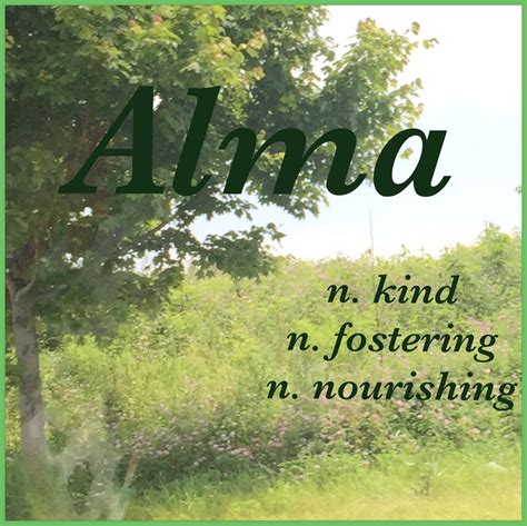 Girls Name: Alma; Name Meaning: kind, fostering, nourishing; Name ...