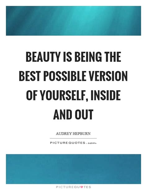 Beauty is being the best possible version of yourself ...